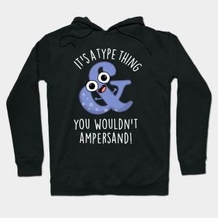 It's A Type Thing You Wouldn't Ampersand Funny Font Puns Hoodie